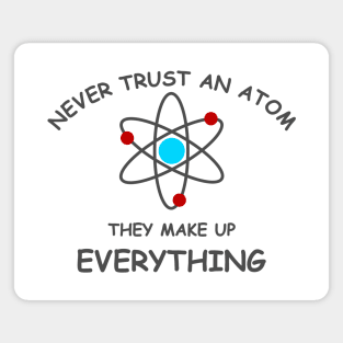 Never trust an atom, they make up everything Magnet